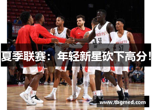 夏季联赛：年轻新星砍下高分！
